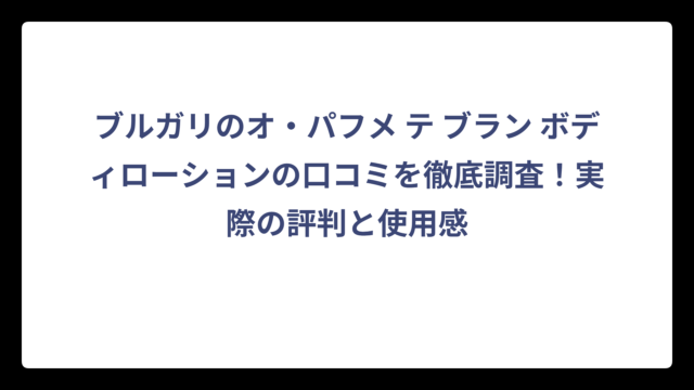 ブルガリのオ・パフメ テ ブラン ボディローションの口コミを徹底調査！実際の評判と使用感