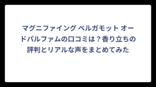 マグニファイング ベルガモット オードパルファムの口コミは？香り立ちの評判とリアルな声をまとめてみた