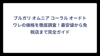 ブルガリ オムニア コーラル オードトワレの価格を徹底調査！最安値から免税店まで完全ガイド