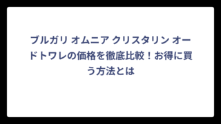 ブルガリ オムニア クリスタリン オードトワレの価格を徹底比較！お得に買う方法とは