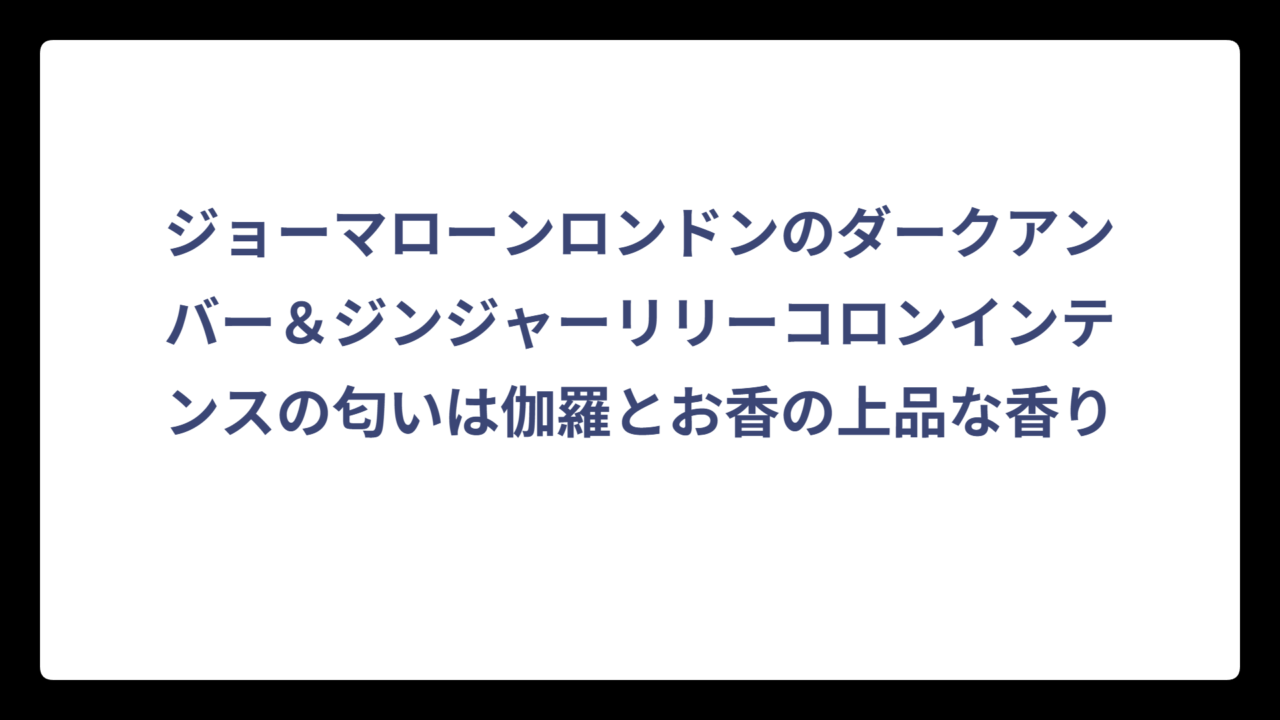 ジョーマローンロンドンのダークアンバー＆ジンジャーリリーコロンインテンスの匂いは伽羅とお香の上品な香り