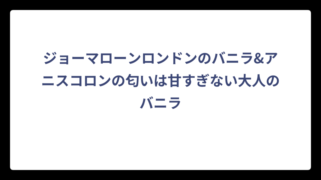 ジョーマローンロンドンのバニラ&アニスコロンの匂いは甘すぎない大人のバニラ