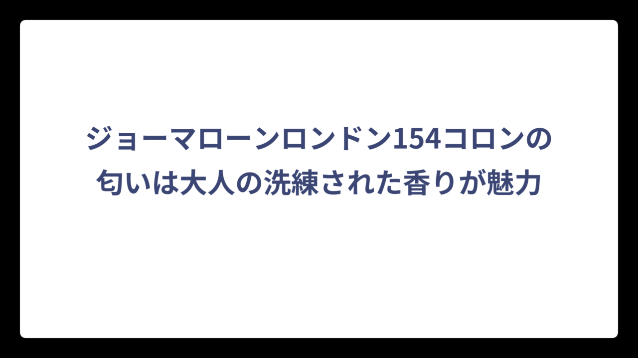ジョーマローンロンドン154コロンの匂いは大人の洗練された香りが魅力
