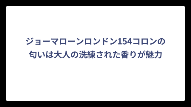 ジョーマローンロンドン154コロンの匂いは大人の洗練された香りが魅力
