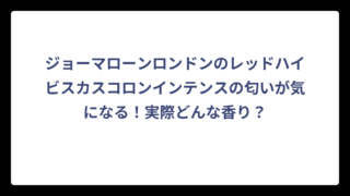 ジョーマローンロンドンのレッドハイビスカスコロンインテンスの匂いが気になる！実際どんな香り？