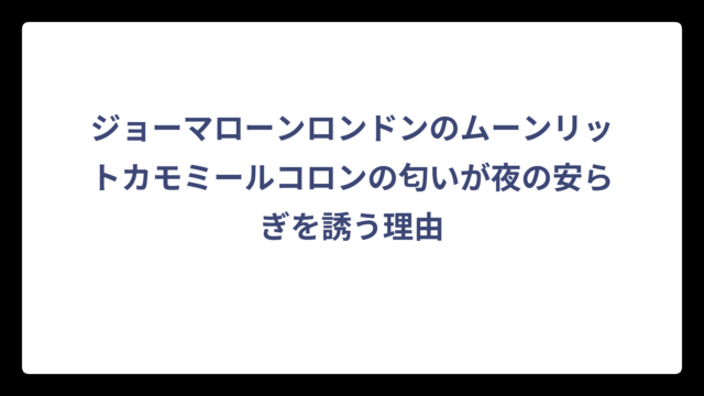 ジョーマローンロンドンのムーンリットカモミールコロンの匂いが夜の安らぎを誘う理由