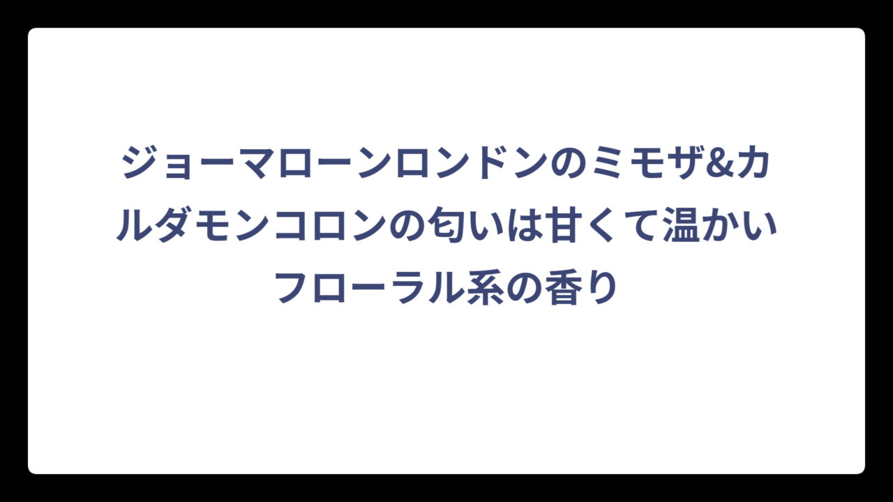 ジョーマローンロンドンのミモザ&カルダモンコロンの匂いは甘くて温かいフローラル系の香り