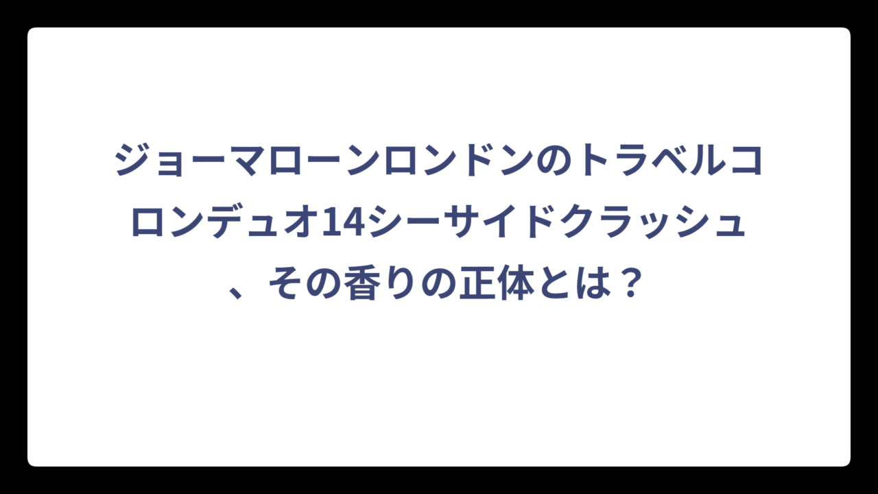 ジョーマローンロンドンのトラベルコロンデュオ14シーサイドクラッシュ、その香りの正体とは？