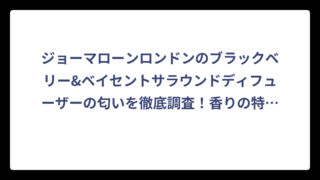 ジョーマローンロンドンのブラックベリー&ベイセントサラウンドディフューザーの匂いを徹底調査！香りの特徴と魅力を解説