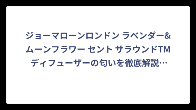 ジョーマローンロンドン ラベンダー&ムーンフラワー セント サラウンドTM ディフューザーの匂いを徹底解説！癒しの香りの秘密