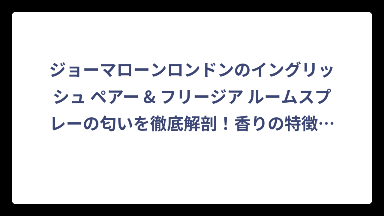 ジョーマローンロンドンのイングリッシュ ペアー & フリージア ルームスプレーの匂いを徹底解剖！香りの特徴と使い方