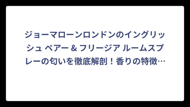 ジョーマローンロンドンのイングリッシュ ペアー & フリージア ルームスプレーの匂いを徹底解剖！香りの特徴と使い方
