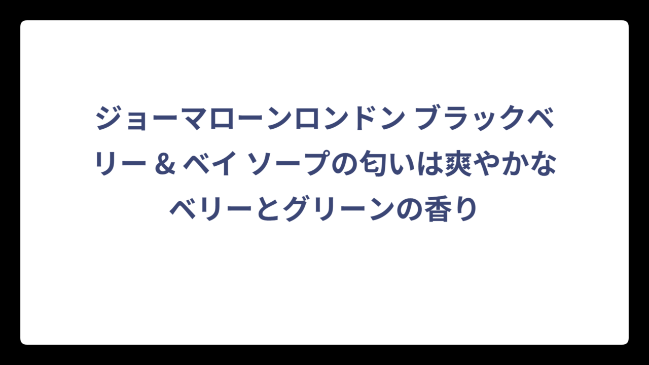 ジョーマローンロンドン ブラックベリー & ベイ ソープの匂いは爽やかなベリーとグリーンの香り