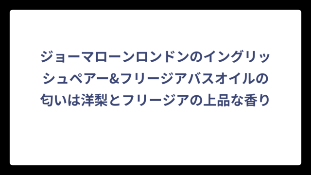 ジョーマローンロンドンのイングリッシュペアー&フリージアバスオイルの匂いは洋梨とフリージアの上品な香り
