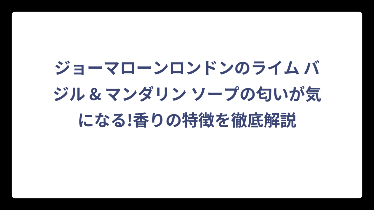 ジョーマローンロンドンのライム バジル & マンダリン ソープの匂いが気になる!香りの特徴を徹底解説