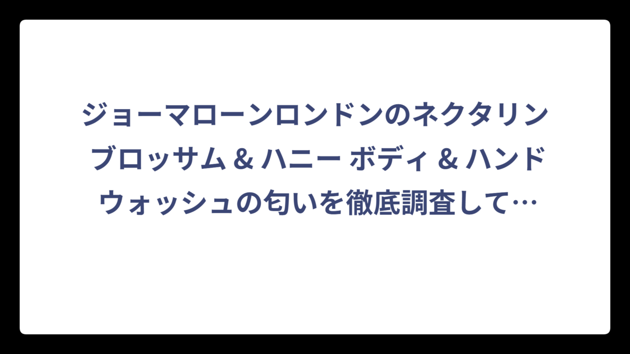 ジョーマローンロンドンのネクタリン ブロッサム & ハニー ボディ & ハンド ウォッシュの匂いを徹底調査してみた