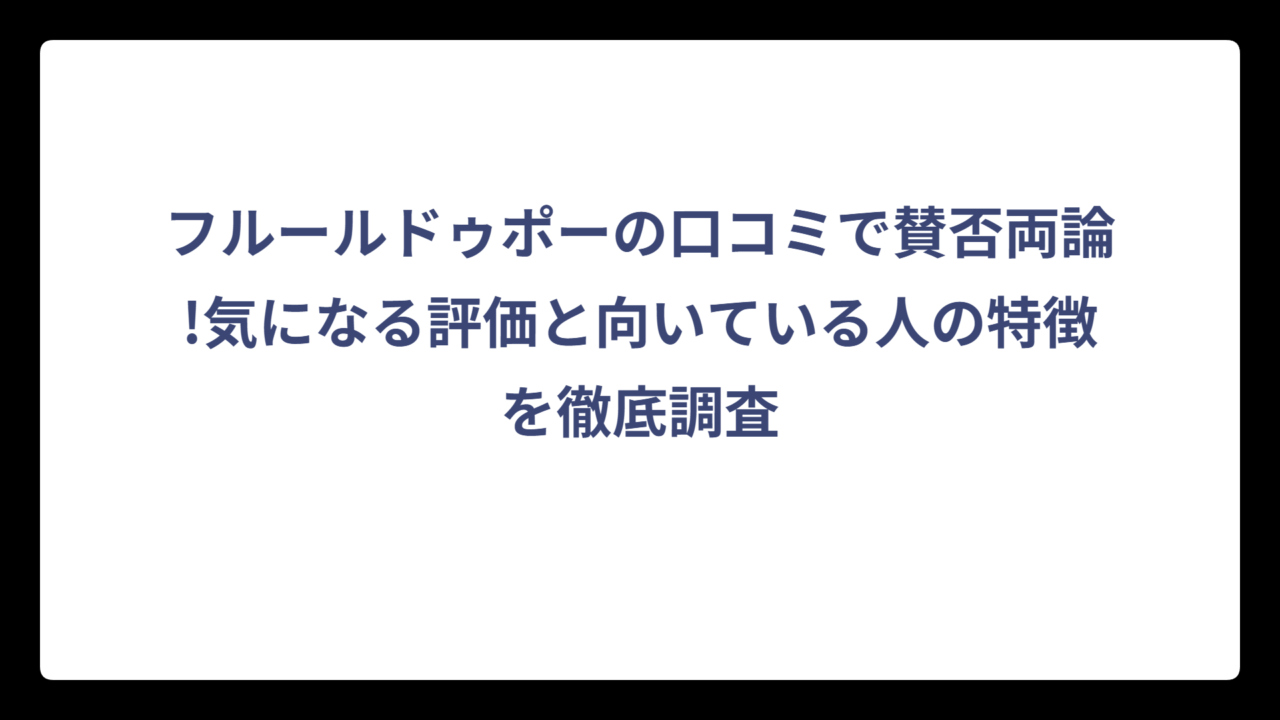 フルールドゥポーの口コミで賛否両論!気になる評価と向いている人の特徴を徹底調査
