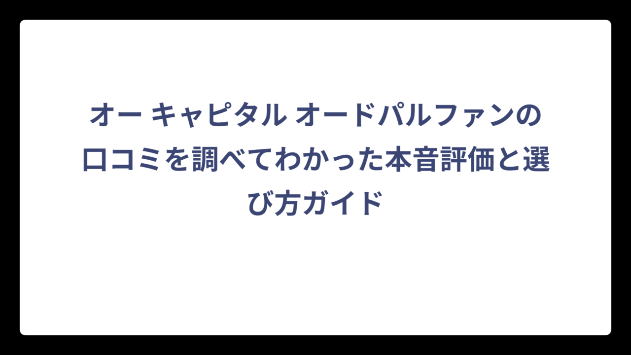 オー キャピタル オードパルファンの口コミを調べてわかった本音評価と選び方ガイド