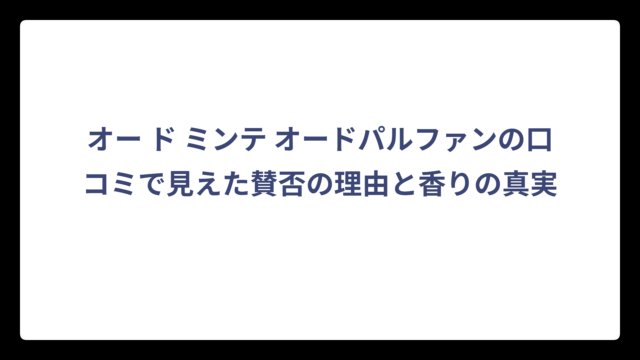 オー ド ミンテ オードパルファンの口コミで見えた賛否の理由と香りの真実