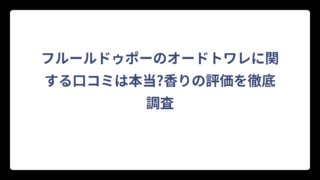 フルールドゥポーのオードトワレに関する口コミは本当?香りの評価を徹底調査