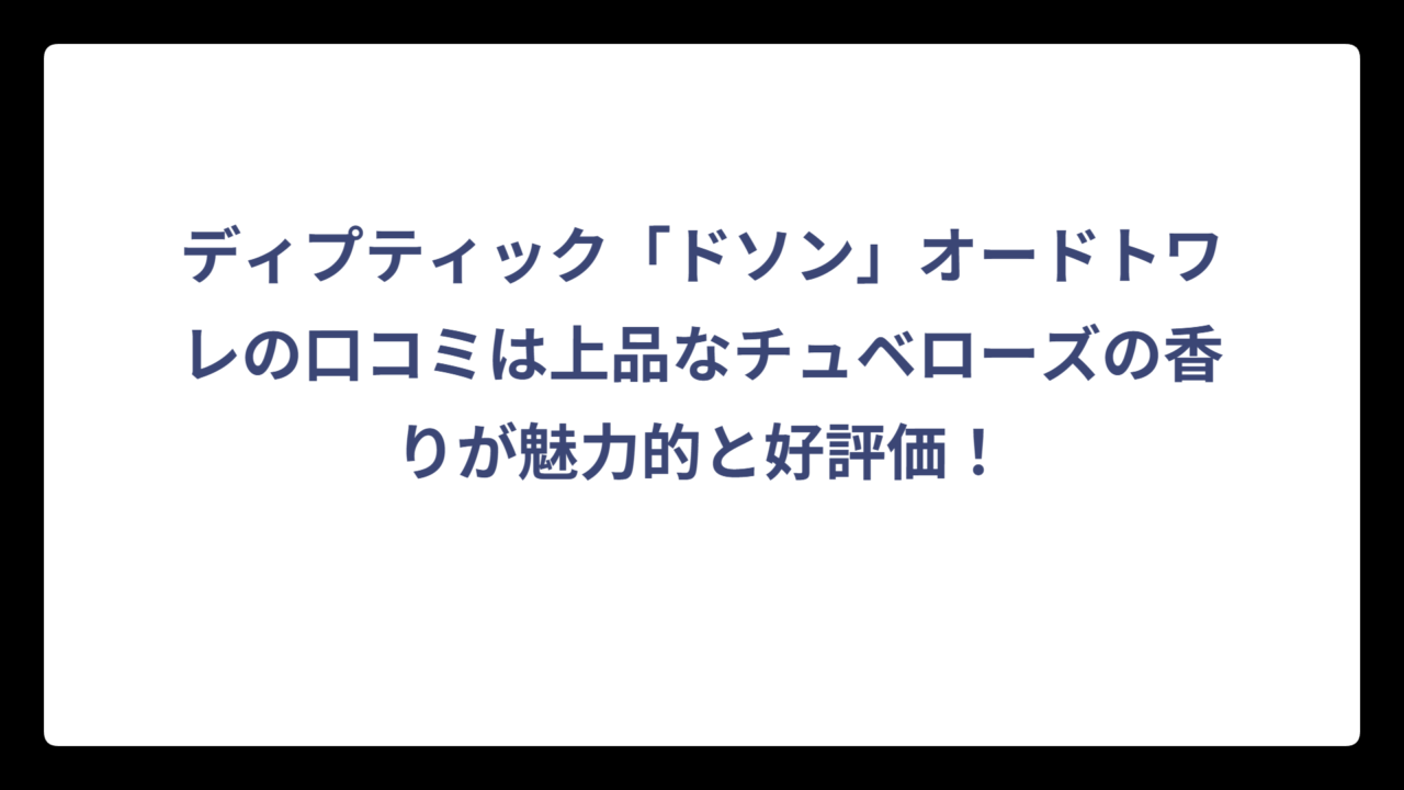 ディプティック「ドソン」オードトワレの口コミは上品なチュベローズの香りが魅力的と好評価！