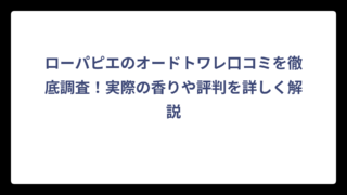 ローパピエのオードトワレ口コミを徹底調査！実際の香りや評判を詳しく解説