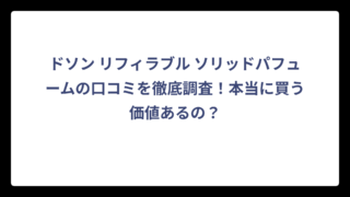 ドソン リフィラブル ソリッドパフュームの口コミを徹底調査！本当に買う価値あるの？