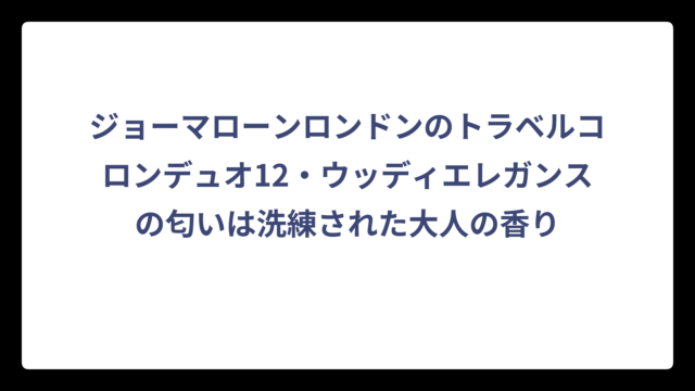 ジョーマローンロンドンのトラベルコロンデュオ12・ウッディエレガンスの匂いは洗練された大人の香り