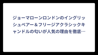 ジョーマローンロンドンのイングリッシュペアー＆フリージアクラシックキャンドルの匂いが人気の理由を徹底解説