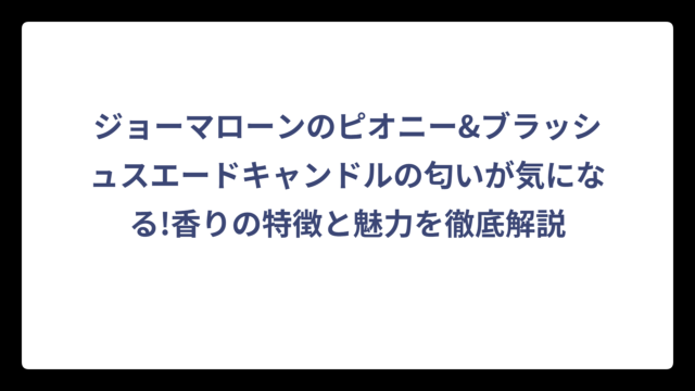 ジョーマローンのピオニー&ブラッシュスエードキャンドルの匂いが気になる!香りの特徴と魅力を徹底解説