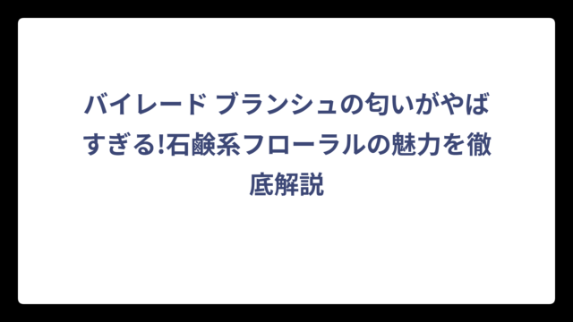 バイレード ブランシュの匂いがやばすぎる!石鹸系フローラルの魅力を徹底解説