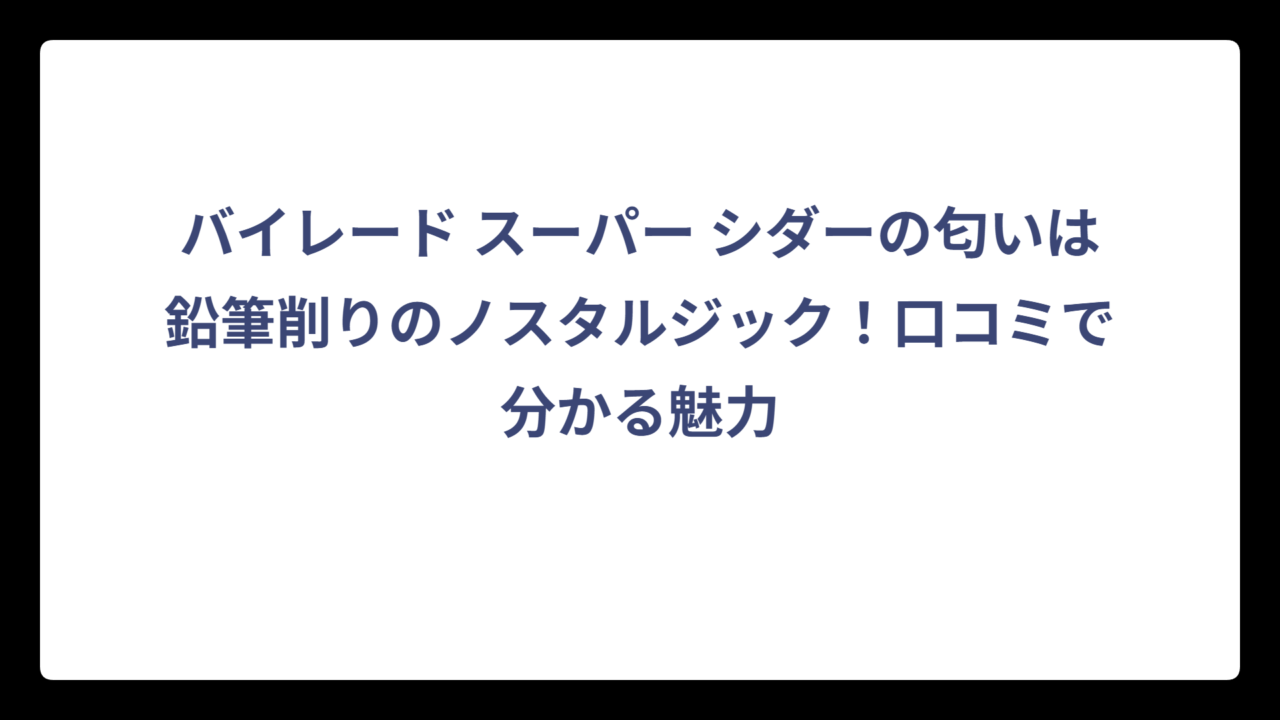 バイレード スーパー シダーの匂いは鉛筆削りのノスタルジック！口コミで分かる魅力