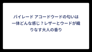 バイレード アコードウードの匂いは一体どんな感じ？レザーとウードが織りなす大人の香り