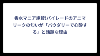 香水マニア絶賛!バイレードのアニマリークの匂いが「パウダリーで心酔する」と話題な理由