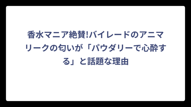 香水マニア絶賛!バイレードのアニマリークの匂いが「パウダリーで心酔する」と話題な理由