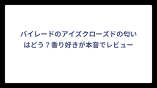 バイレードのアイズクローズドの匂いはどう？香り好きが本音でレビュー