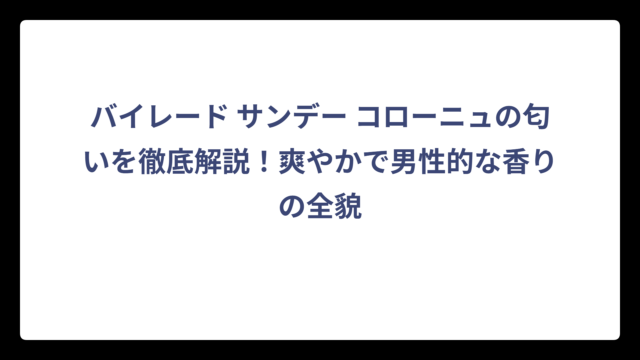 バイレード サンデー コローニュの匂いを徹底解説！爽やかで男性的な香りの全貌