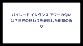 バイレード イレヴンス アワーの匂いは？世界の終わりを表現した衝撃の香り