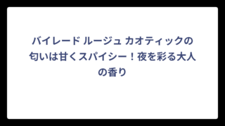 バイレード ルージュ カオティックの匂いは甘くスパイシー！夜を彩る大人の香り