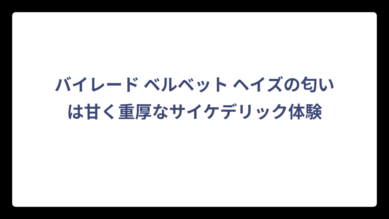 バイレード ベルベット ヘイズの匂いは甘く重厚なサイケデリック体験