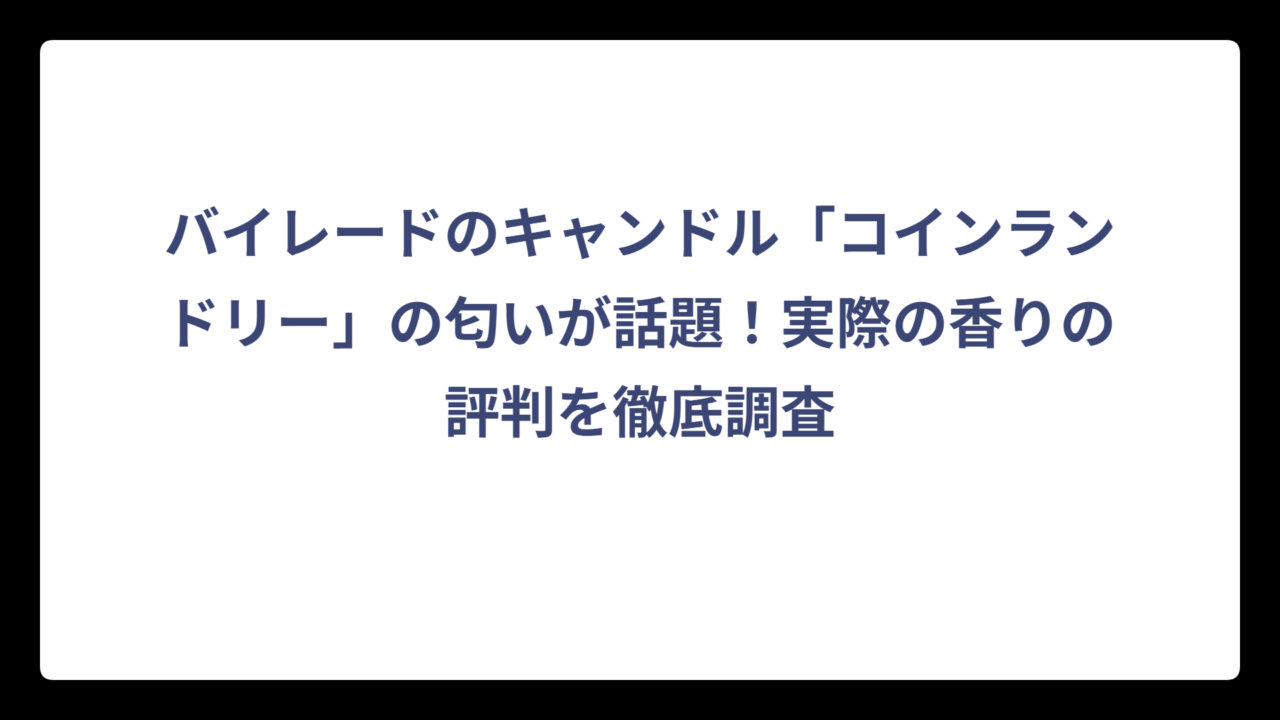 バイレードのキャンドル「コインランドリー」の匂いが話題！実際の香りの評判を徹底調査