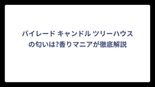 バイレード キャンドル ツリーハウスの匂いは?香りマニアが徹底解説