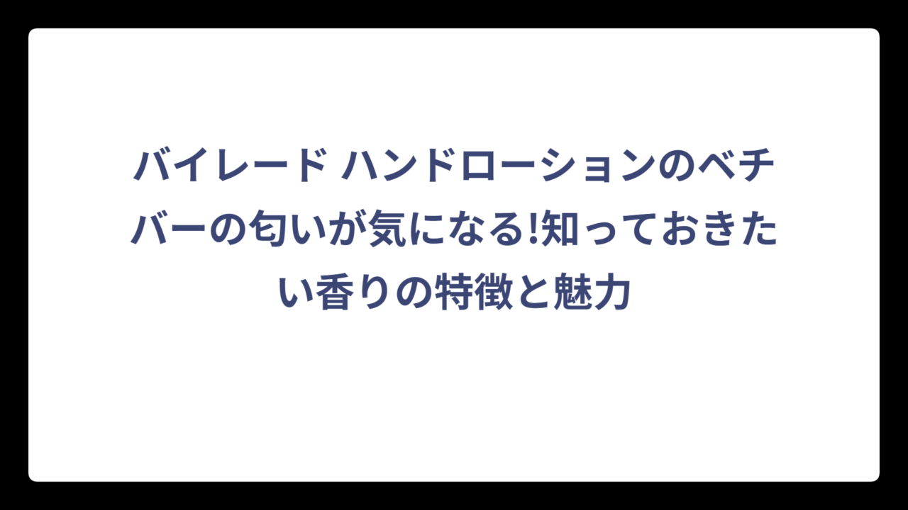 バイレード ハンドローションのベチバーの匂いが気になる!知っておきたい香りの特徴と魅力
