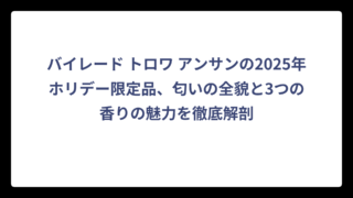 バイレード トロワ アンサンの2025年ホリデー限定品、匂いの全貌と3つの香りの魅力を徹底解剖
