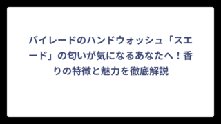 バイレードのハンドウォッシュ「スエード」の匂いが気になるあなたへ！香りの特徴と魅力を徹底解説