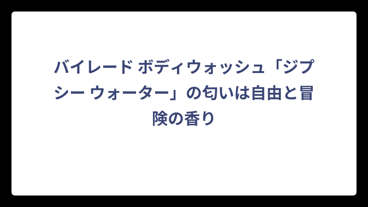 バイレード ボディウォッシュ「ジプシー ウォーター」の匂いは自由と冒険の香り