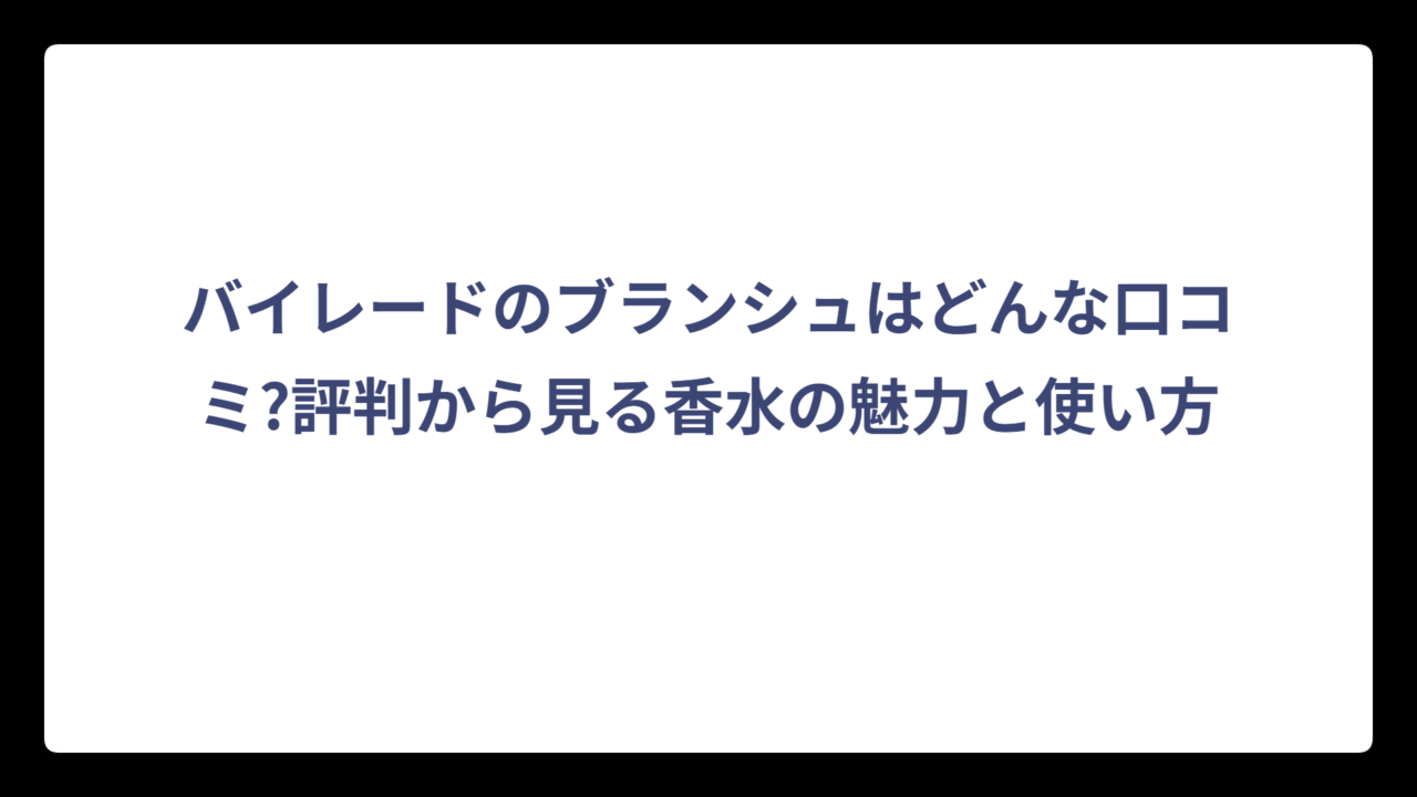バイレードのブランシュはどんな口コミ?評判から見る香水の魅力と使い方