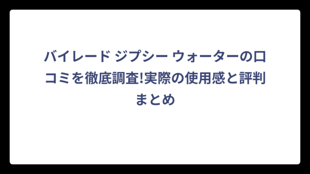 バイレード ジプシー ウォーターの口コミを徹底調査!実際の使用感と評判まとめ