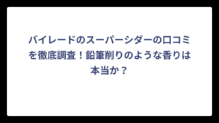 バイレードのスーパーシダーの口コミを徹底調査！鉛筆削りのような香りは本当か？