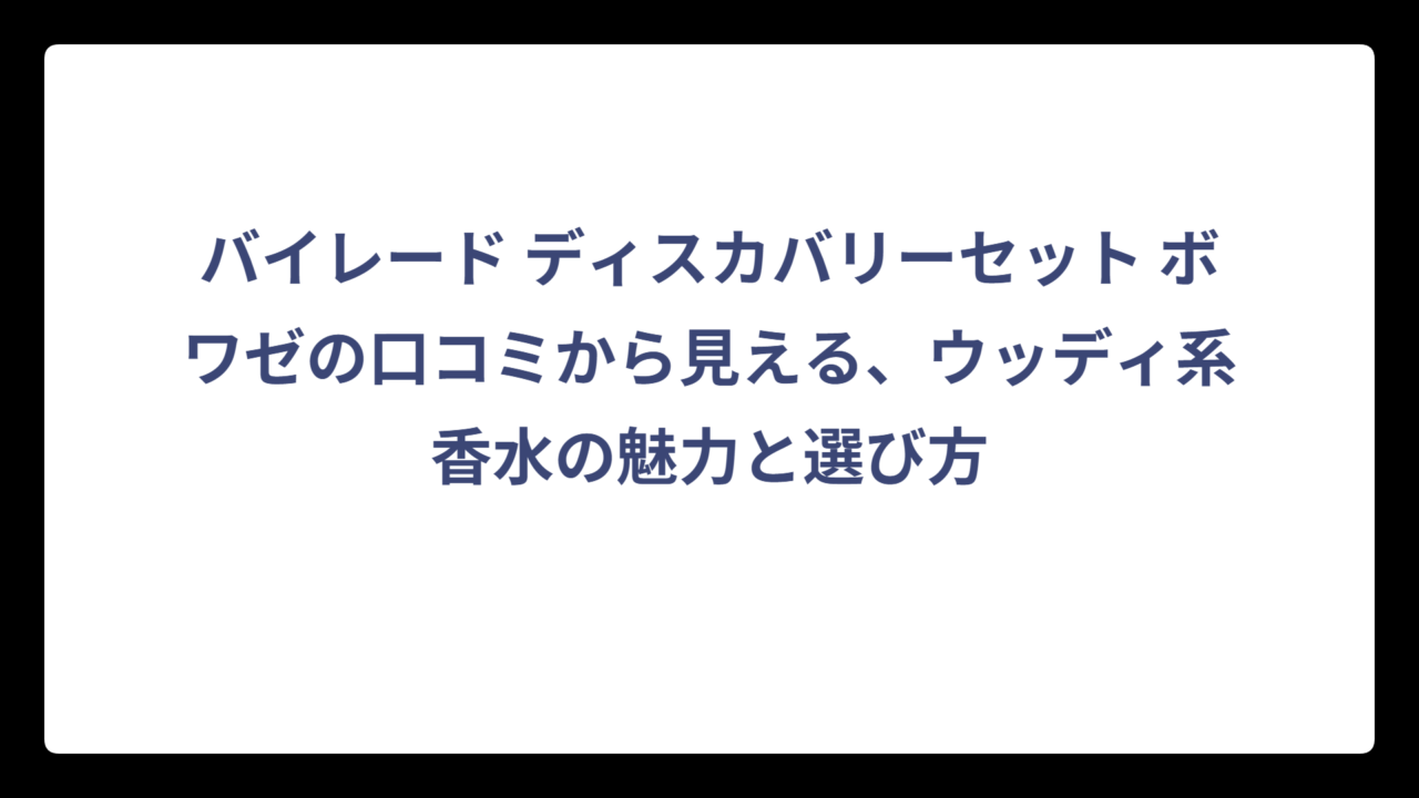 バイレード ディスカバリーセット ボワゼの口コミから見える、ウッディ系香水の魅力と選び方